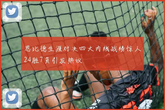 恩比德生涯对决四大内线战绩惊人24胜7负引发热议