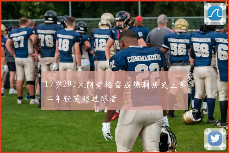 19岁291天阿奇格雷成热刺历史上第二年轻英超进球者